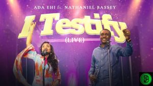 Ada Ehi – I TESTIFY ft. Nathaniel Bassey