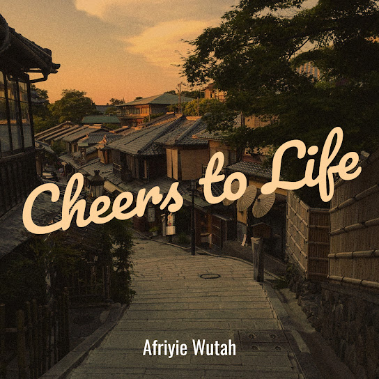 Afriyie Wutah – Cheers to Life