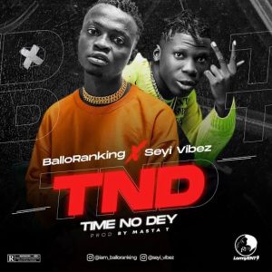 Balloranking Ft Seyi Vibez – Time No Dey