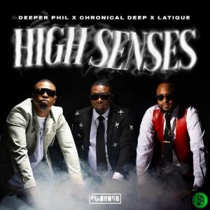 Deeper Phil – High Senses ft. Chronical Deep, Latique & Kabza De Small