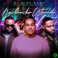 DJ Givy Baby – Ngikunika uThando Ft. Sir Trill & Soa Mattrix