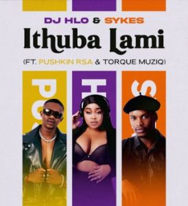 DJ Hlo – iThuba Lami ft. Sykes, Pushkin RSA & TorQue MuziQ