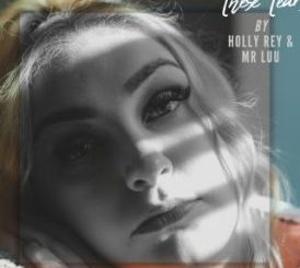 Holly Rey – These Tears ft Mr Luu