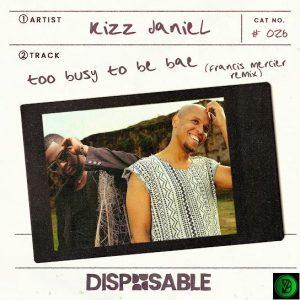 Kizz Daniel – Too Busy To Be Bae (Francis Mercier Remix) ft. Francis Mercier