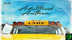 Ladè – Adulthood Anthem (Adulthood Na Scam)