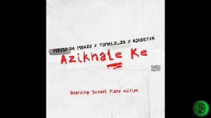 Mbuso de Mbazo – Azikhale Ke (Boarding School Piano Edition) ft. Tumelo_za & Njebstxr