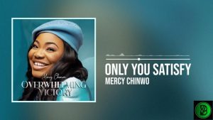 Mercy Chinwo – Only You Satisfy