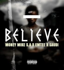 MONEY MIKE S.A – BELIEVE Ft EMTEE & SAUDI