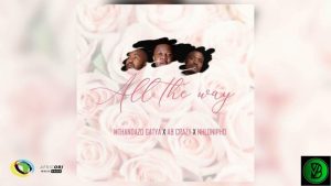 Mthandazo Gatya – All The Way ft. AB Crazy and Nhlonipho