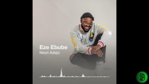 Neon Adejo – Eze Ebube