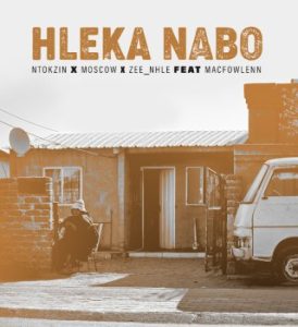 Ntokzin – Hleka nabo ft Moscow, Macfowlenn & Zee_nhle