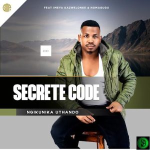 Secrete Code – NGIKUNIKA UTHANDO ft. Imeya KaZwelonke & NOMAGUGU