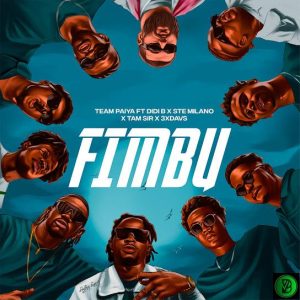 Team Paiya – Fimbu ft. Didi B, Ste Milano, Tam Sir & 3xdavs