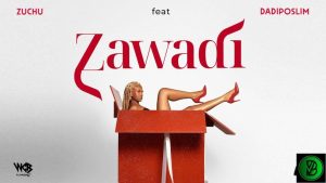 Zuchu – Zawadi Ft. Dadiposlim