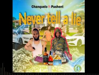 chanquelo -  ft. pashent  never tell a lie