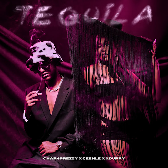 Char4Prezzy – Tequila Ft Ceehle & Xduppy