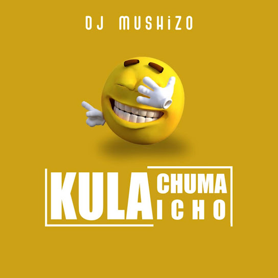 Dj Mushizo – KULA CHUMA HICHO