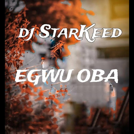 Dj Starkeed – Egwu Oba