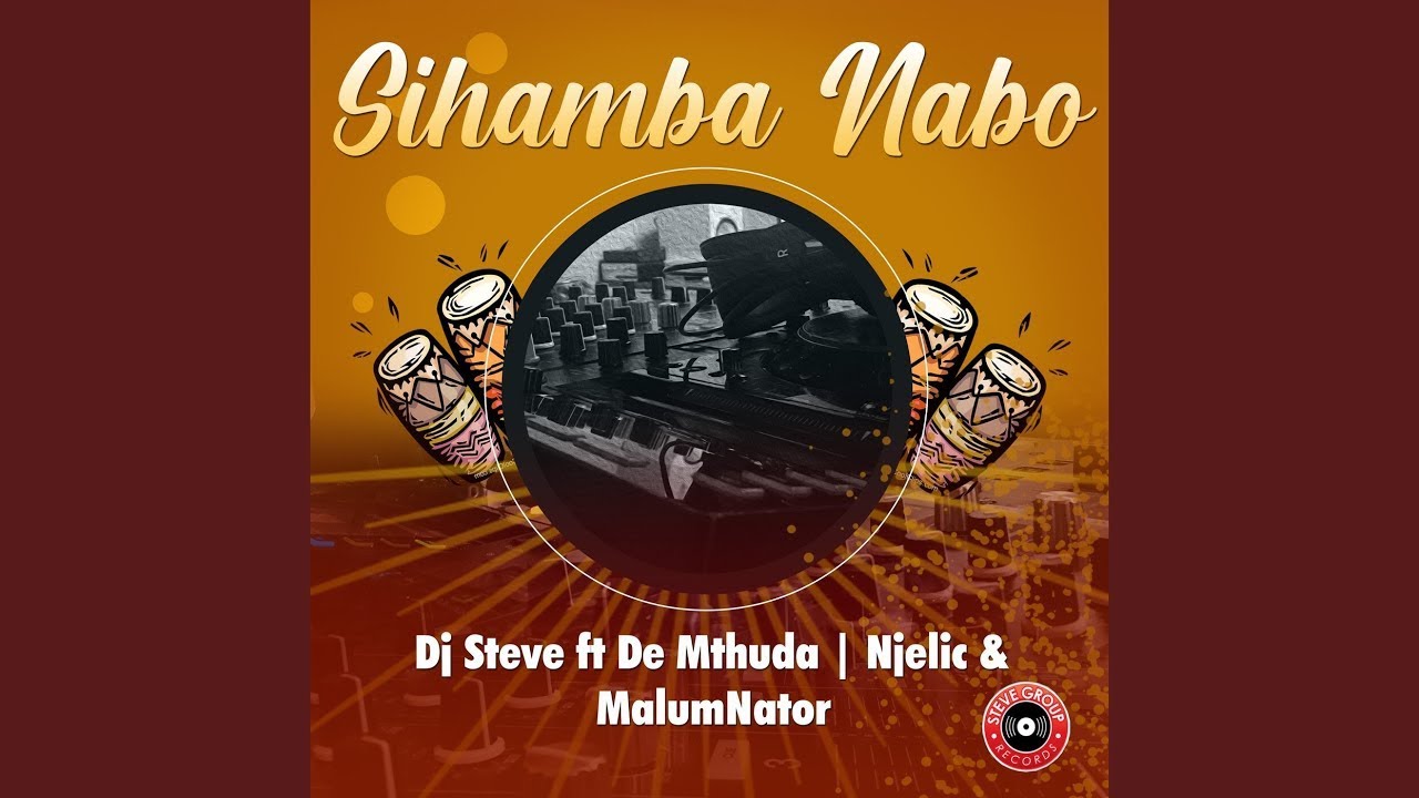 DJ Steve - Sihamba Nabo Ft. De Mthuda, Njelic & MalumNator