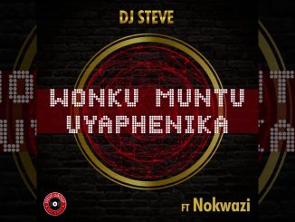 Dj Steve - Wonku Muntu Uyaphenika ft. Nokwazi