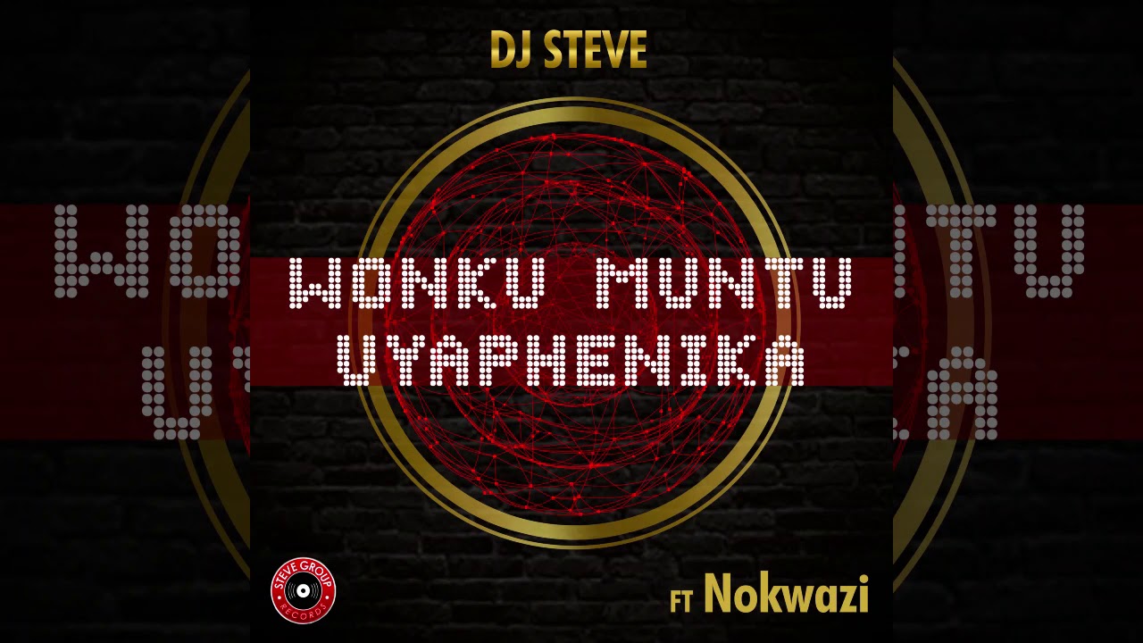 Dj Steve - Wonku Muntu Uyaphenika ft. Nokwazi