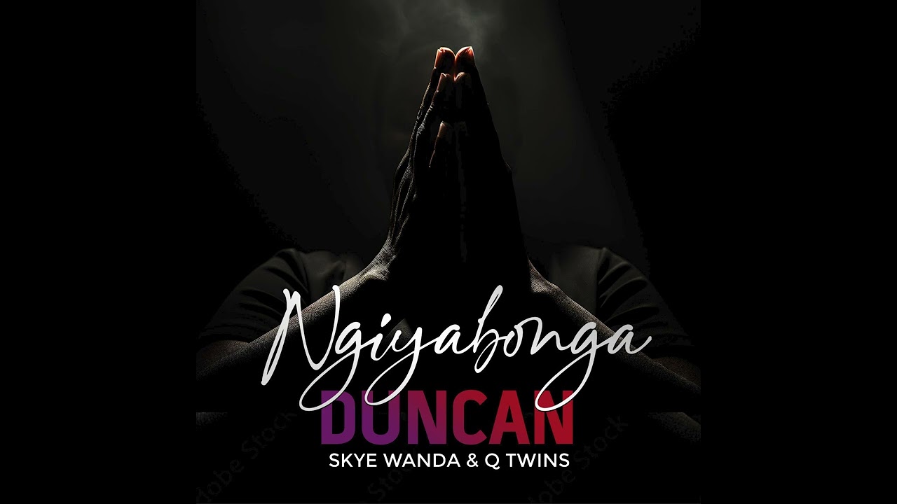 Duncan - Ngiyabonga ft. Skye Wanda & Q Twins