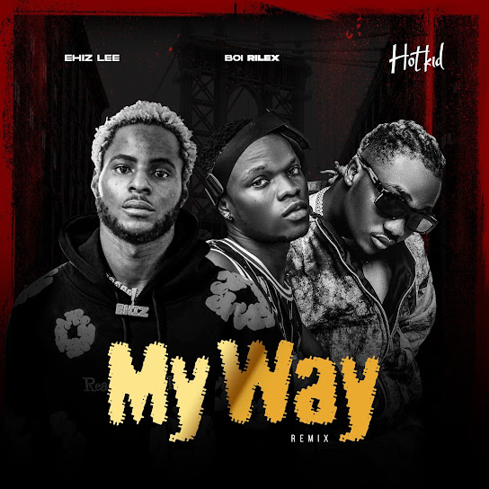 Ehiz lee – My Way (Remix) ft. Boi Rilex & Hotkid