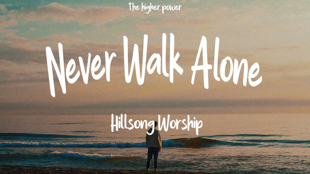 Hillsong Worship - Never Walk Alone