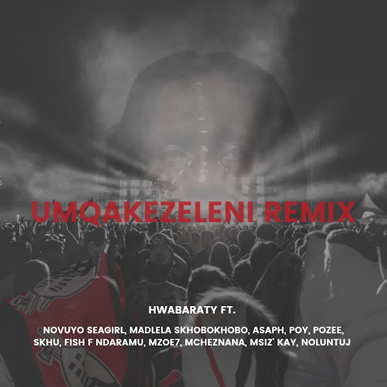 Hwabaraty - uMqakezeleni (Remix) ft. Asaph, Novuyo Seagirl, Msiz' Kay & Madlela Skhobokhobo