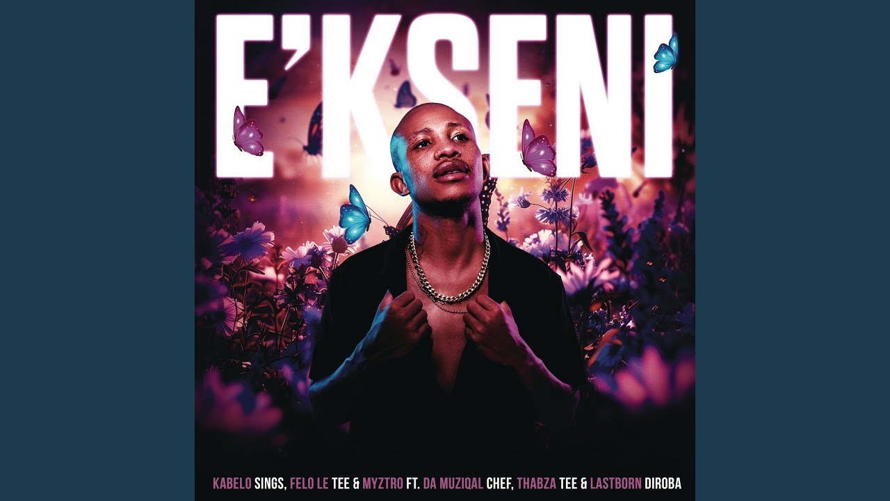 Kabelo Sings - E'kseni Ft. Felo Le Tee, , Myztro, Da Muziqal Chef, Thabza Tee & Lastborn Diroba