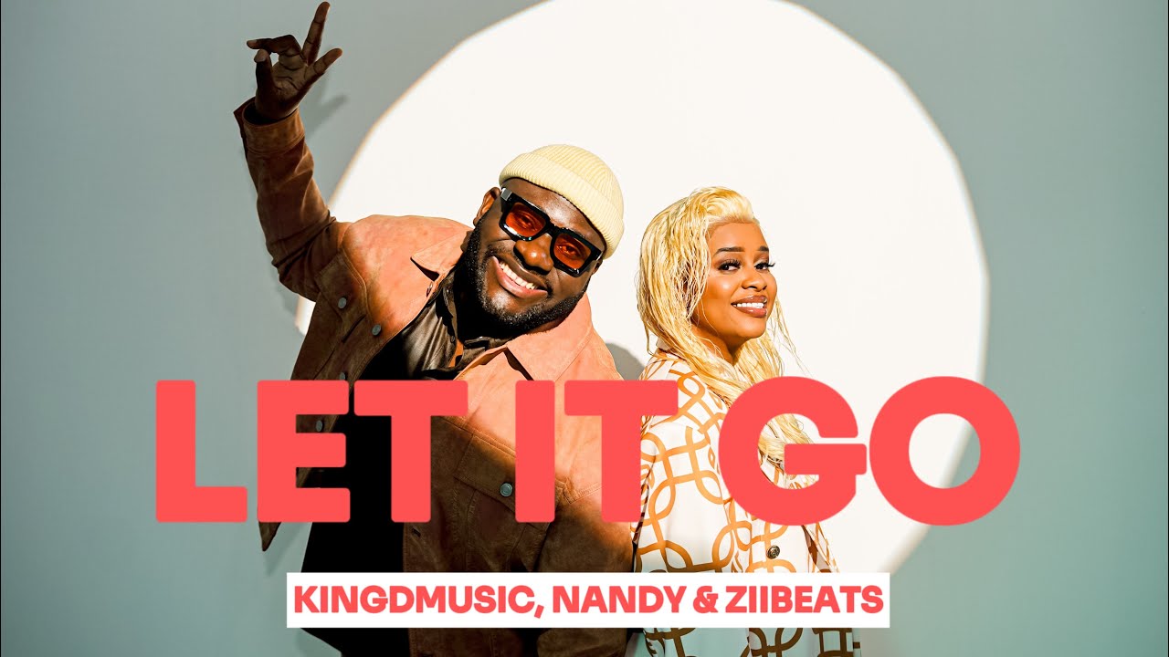 Kingdmusic , Nandy, Ziibeats - Let It Go