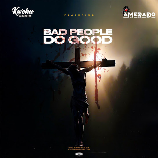 Kweku Darlington - Bad People Do Good Ft. Amerado