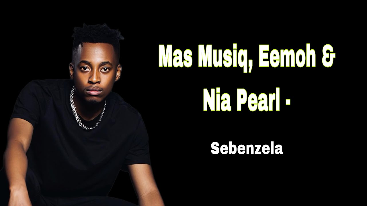 Mas Musiq – Sebenzela ft. Eemoh & Nia Pearl