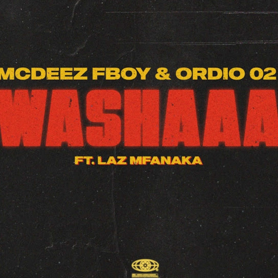Mcdeez Fboy - WASHAAA Ft. Ordio O2 & LAZ MFANAKA