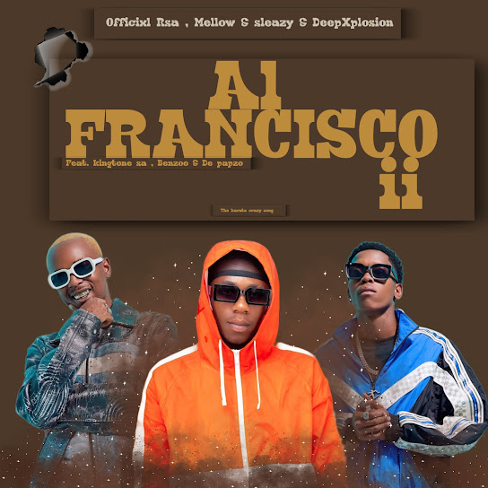 Officixl Rsa - Al Francisco ii Ft. Mellow & Sleazy, DeepXplosion, King Tone SA, Benzoo & De-papzo