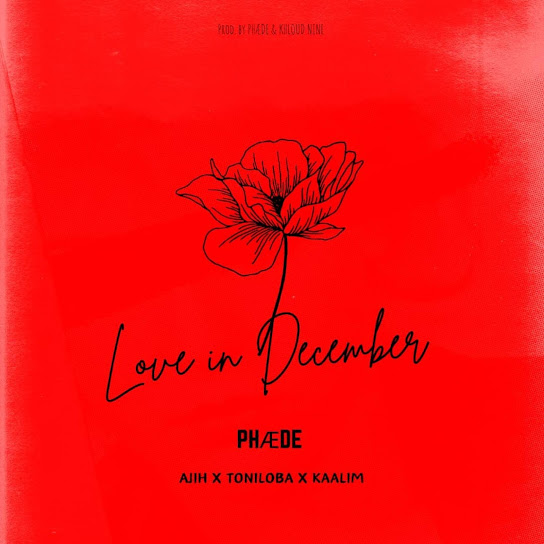 PHAEDE - LOVE IN DECEMBER ft. Ajih, Toniloba & Kaalim