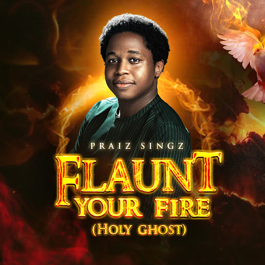 Praiz Singz - Flaunt Your Fire (Holy Ghost)