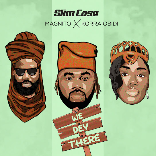 Slimcase - We Dey There ft. Magnito & Korra Obidi