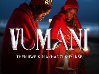 Thenjiwe - Vumani Ft. Makhadzi & DJ KSB