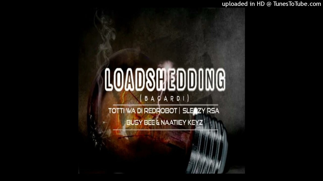 Totti WaDi Redrobot_x Sleezy Rsa_ - _Loadshedding __Busy Bee & Naatiiey Keyz