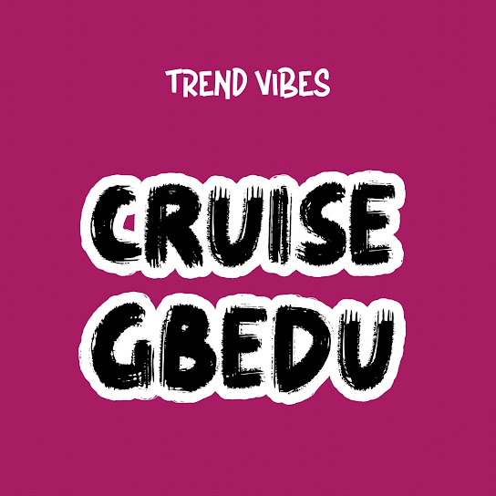 Trend Vibes - Cruise Gbedu (Radio Edit)