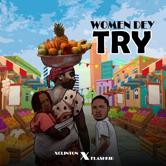 Xclinton - Women Dey Try ft. Flashkid