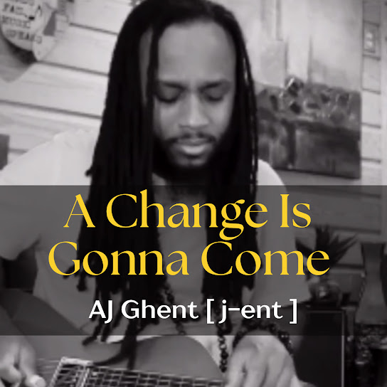 AJ Ghent [ j-ent ] - A Change Is Gonna Come