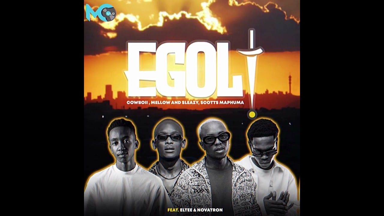 CowBoii,Scotts Maphuma - eGoli ft. Mellow, Sleazy, Eltee & Novatron