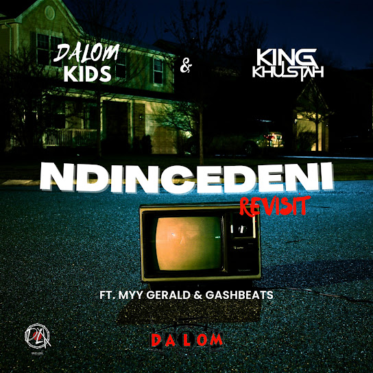 Dalom Kids - Ndincedeni (Revisit) ft. King Khustah, Myy Gerald & Gash Beats