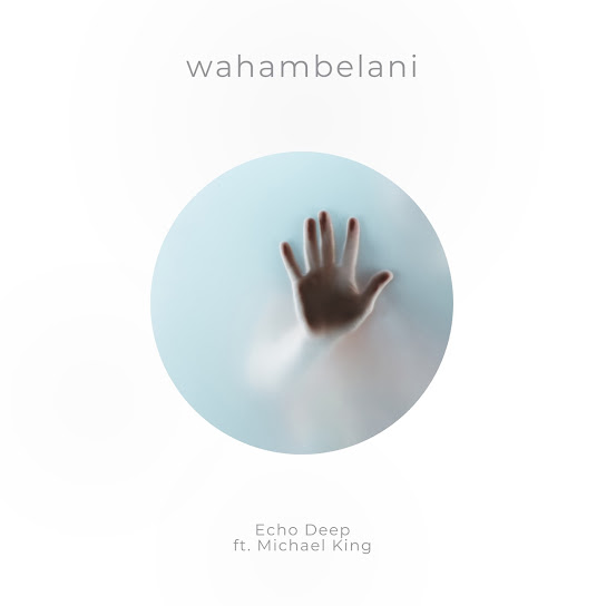 Echo Deep – Wahambelani (Radio Edit) ft. Michael King