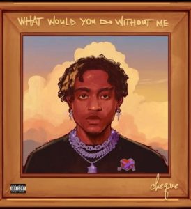 [EP] Cheque – What Would You Do Without Me