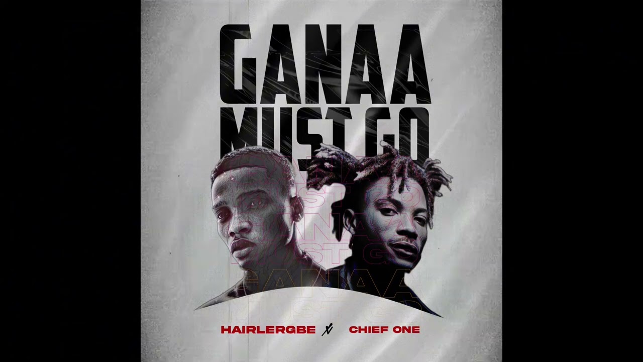 Hairlergbe - Ganaa Must Go Ft. Chief One