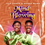Lily Perez – Mind blowing ft. Moses Bliss