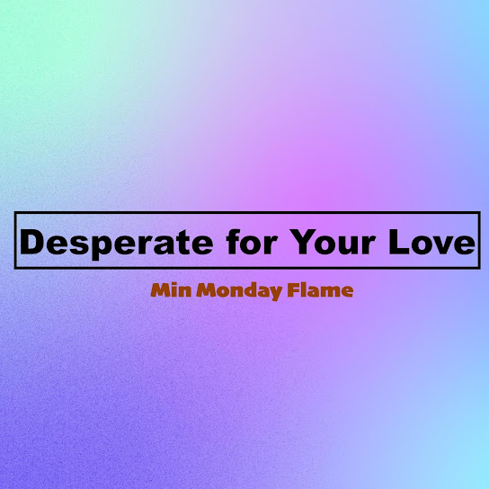 Min Monday Flame - Desperate for Your Love